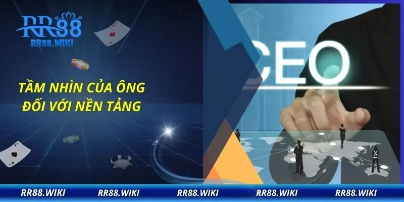 Tầm nhìn của ông đối với nền tảng