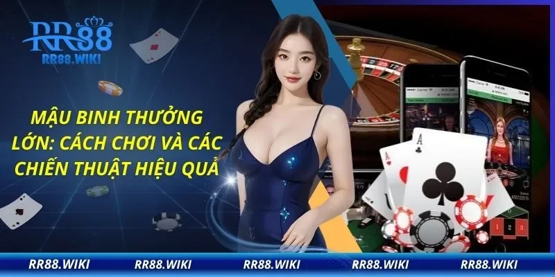 Mậu Binh Thưởng Lớn: Cách Chơi Và Các Chiến Thuật Hiệu Quả